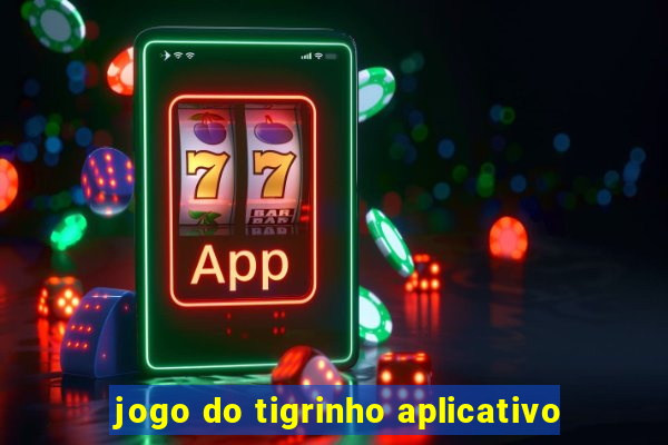 jogo do tigrinho aplicativo